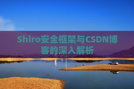Shiro安全框架与CSDN博客的深入解析